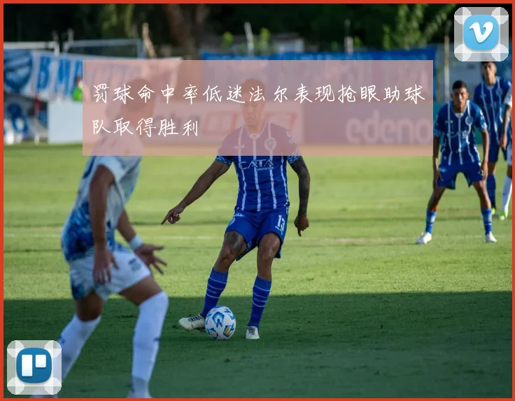 罚球命中率低迷法尔表现抢眼助球队取得胜利